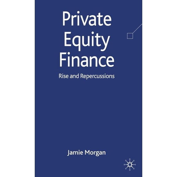 Private Equity Finance: Rise and Repercussions, (Hardcover)