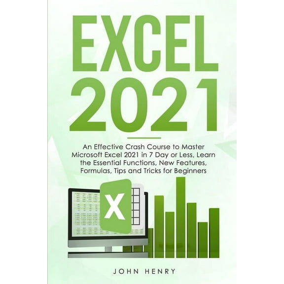 Excel 2021: A Crash Course to Master Microsoft Excel 2021 in 7 Day or Less, Learn the Essential Functions, New Features, Formulas, Tips and Tricks for Beginners (Paperback)