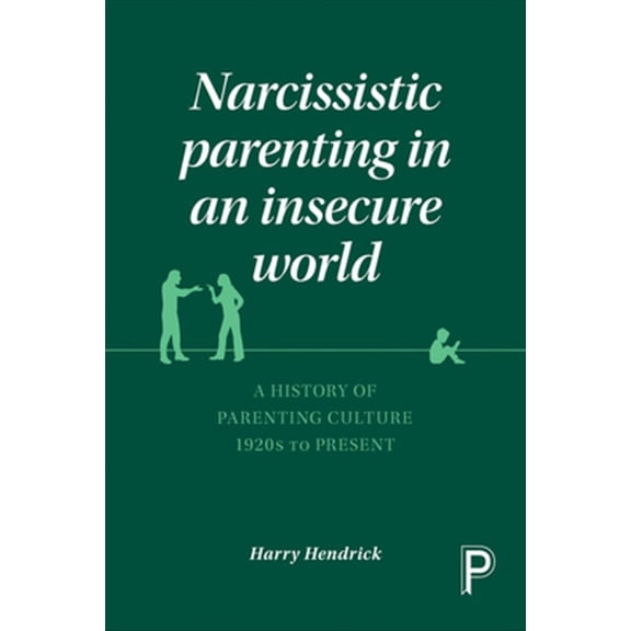 Pre-Owned Narcissistic Parenting in an Insecure World : A History of Parenting Culture 1920 to Present (Hardcover)