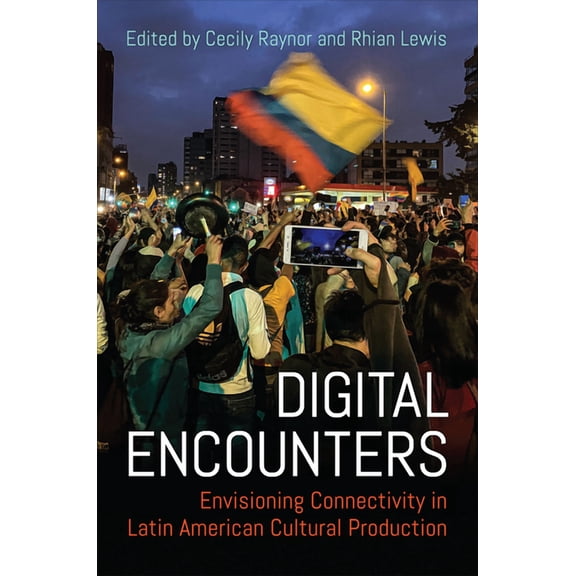 Latinoamericana Digital Encounters: Envisioning Connectivity in Latin American Cultural Production, (Hardcover)