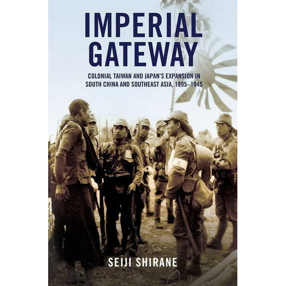 Imperial Gateway: Colonial Taiwan and Japan's Expansion in South China and Southeast Asia, 1895-1945, (Hardcover)