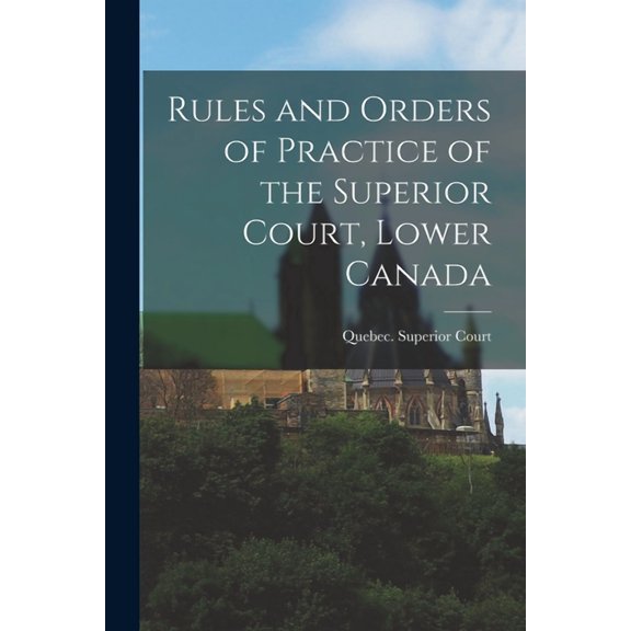 Rules and Orders of Practice of the Superior Court, Lower Canada [microform] (Paperback)