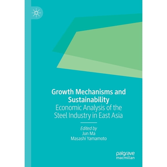 Growth Mechanisms and Sustainability: Economic Analysis of the Steel Industry in East Asia, (Paperback)