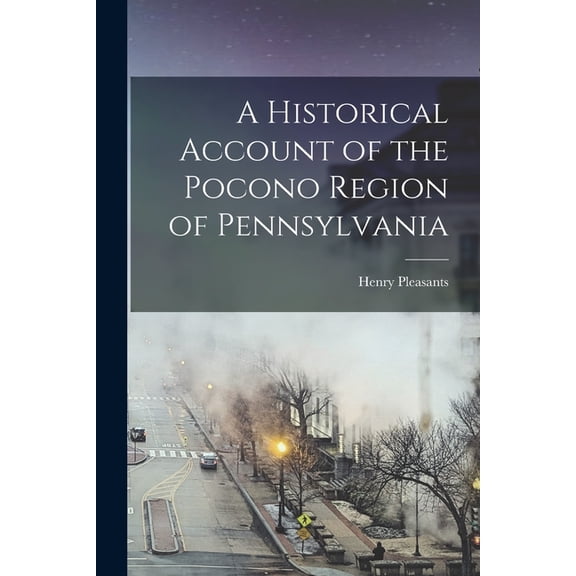 A Historical Account of the Pocono Region of Pennsylvania (Paperback)