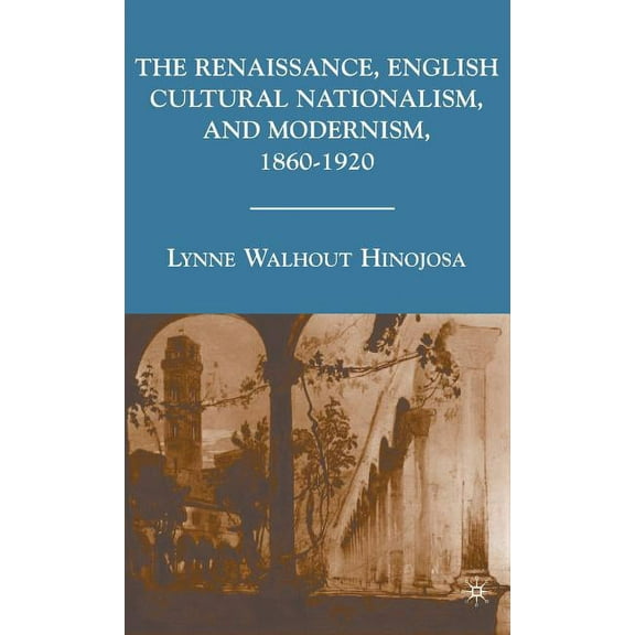 The Renaissance, English Cultural Nationalism, and Modernism, 1860-1920, (Hardcover)