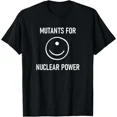 thumbnail image 1 of Mutants For Nuclear Power Funny Science Meme Humor Unisex T-Shirt Y2772, S-5XL, 1 of 4