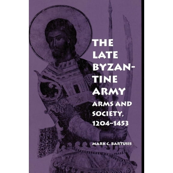 Middle Ages The Late Byzantine Army: Arms and Society, 124-1453, (Paperback)