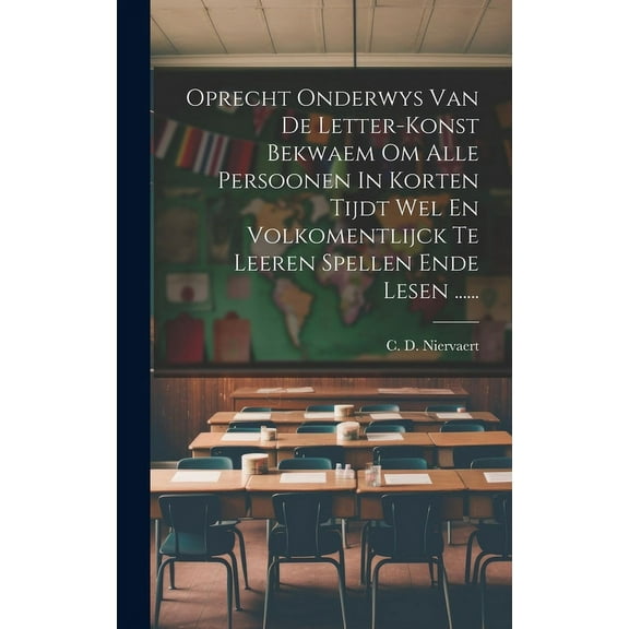 Oprecht Onderwys Van De Letter-konst Bekwaem Om Alle Persoonen In Korten Tijdt Wel En Volkomentlijck Te Leeren Spellen Ende Lesen ...... (Hardcover)