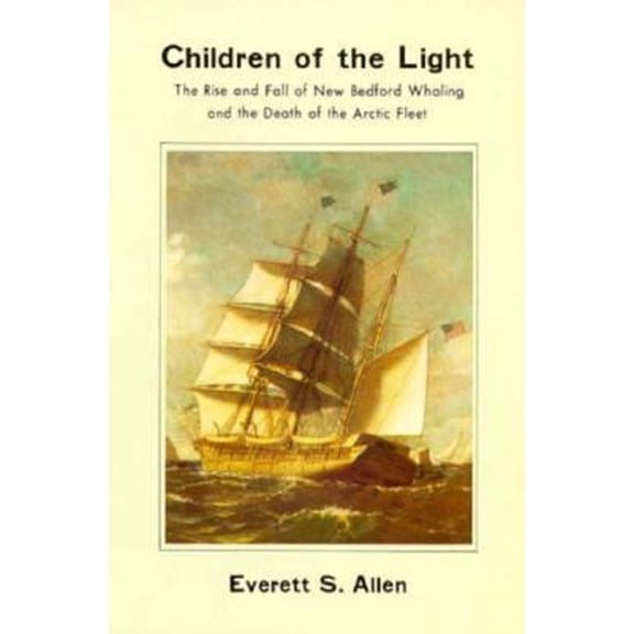 Pre-Owned Children of the Light: The Rise and Fall of New Bedford Whaling and the Death of the Arctic Fleet (Paperback) 0940160234 9780940160231