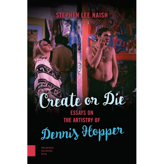 Create or Die : Essays on the Artistry of Dennis Hopper (Paperback)