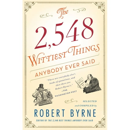 The 2,548 Wittiest Things Anybody Ever Said (Best Things Ever Said)