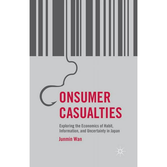 Consumer Casualties: Exploring the Economics of Habit, Information, and Uncertainty in Japan, (Paperback)