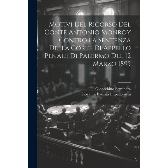 Motivi Del Ricorso Del Conte Antonio Monroy Contro La Sentenza Della Corte Di Appello Penale Di Palermo Del 12 Marzo 1895 (Paperback)