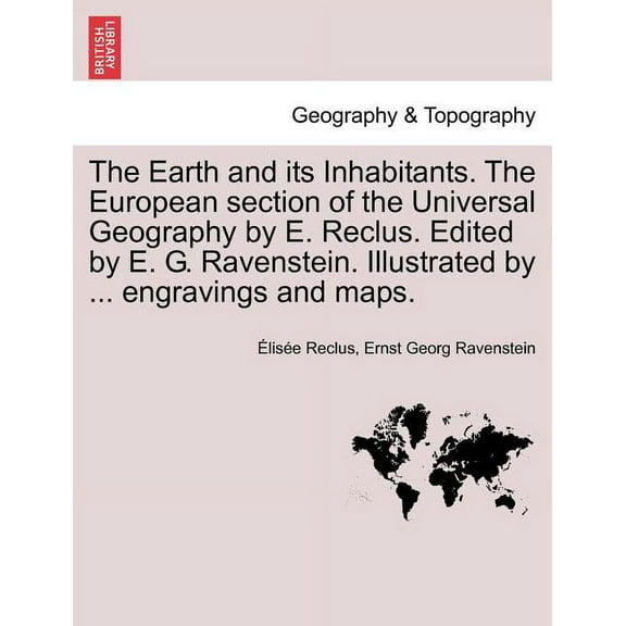 The Earth and Its Inhabitants. the European Section of the Universal Geography by E. Reclus. Edited by E. G. Ravenstein. Illustrated by ... Engravings (Paperback)