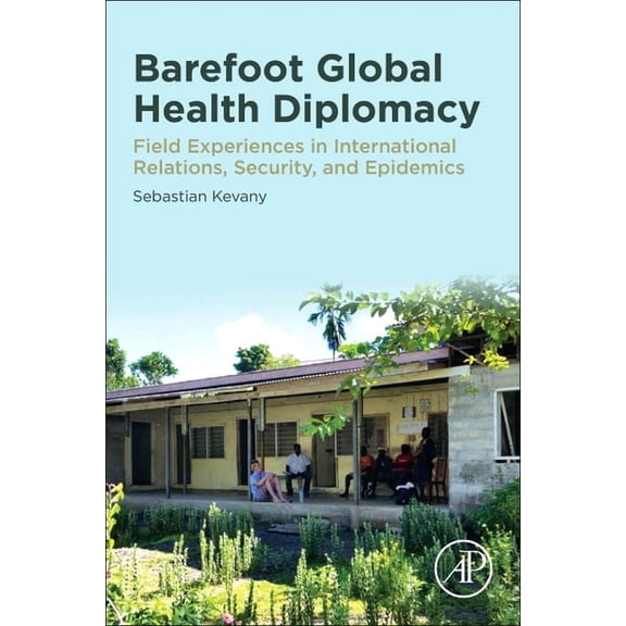 Barefoot Global Health Diplomacy: Field Experiences in International Relations, Security, and Epidemics, (Paperback)