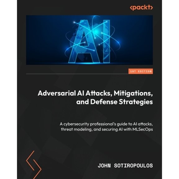 Pre-Owned Adversarial AI Attacks, Mitigations, and Defense Strategies: A cybersecurity professional's guide to AI attacks, threat modeling, and securing AI with MLSecOps, 9781835087985, 1835087981, Paperback,