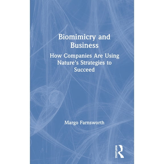 Biomimicry and Business: How Companies Are Using Nature's Strategies to Succeed, (Paperback)