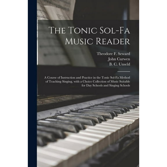 The Tonic Sol-fa Music Reader : a Course of Instruction and Practice in the Tonic Sol-fa Method of Teaching Singing, With a Choice Collection of Music