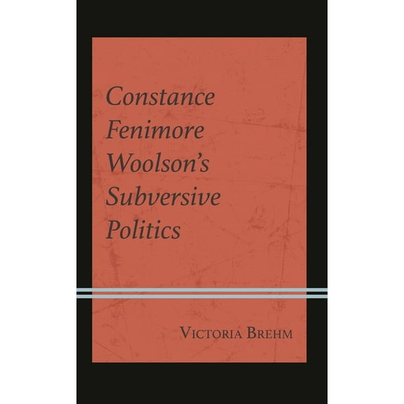 Constance Fenimore Woolson's Subversive Politics, (Hardcover)