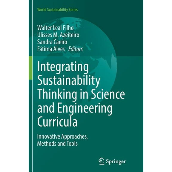 World Sustainability Integrating Sustainability Thinking in Science and Engineering Curricula: Innovative Approaches, Methods and Tools, (Paperback)