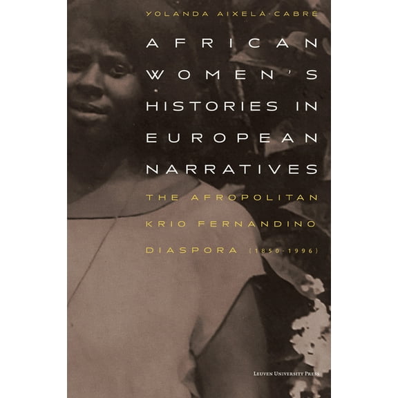 African Women's Histories in European Narratives: The Afropolitan Krio Fernandino Diaspora (1850-1996), (Paperback)