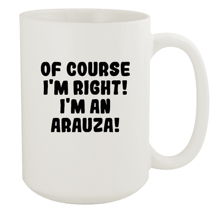 

Of Course I m Right! I m An Arauza! - Ceramic 15oz White Mug White