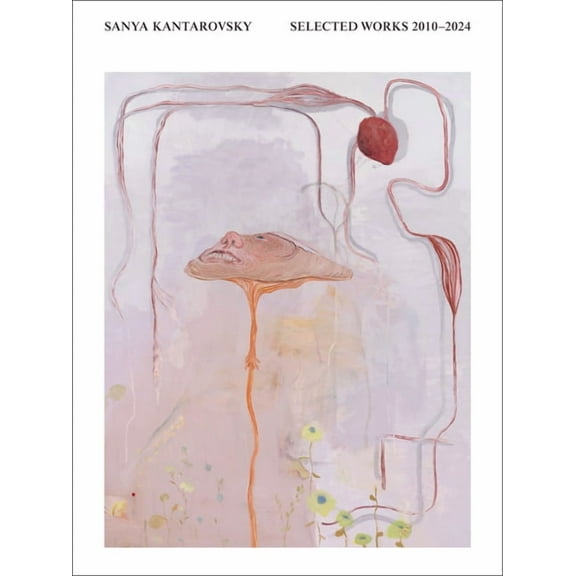 Sanya Kantarovsky: Selected Works 2010-2024, (Hardcover)