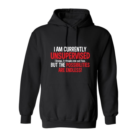 I Am Currently Unsupervised I know, It Freaks Me Out Too But The Possibilities Sarcastic Novelty Gift Idea Adult Humor Funny Men's Hoodies