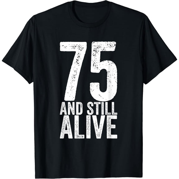 75 And Still Alive 75th Funny Birthday T-Shirt, Unisex T-Shirt