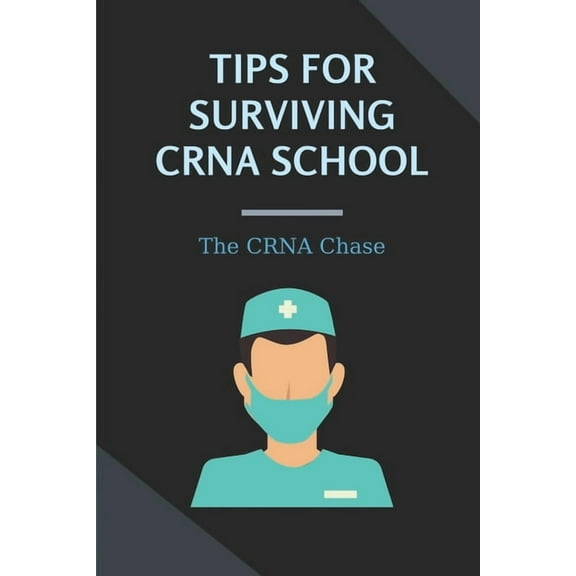 Tips For Surviving CRNA School: The CRNA Chase: How To Prepare For A School Nurse