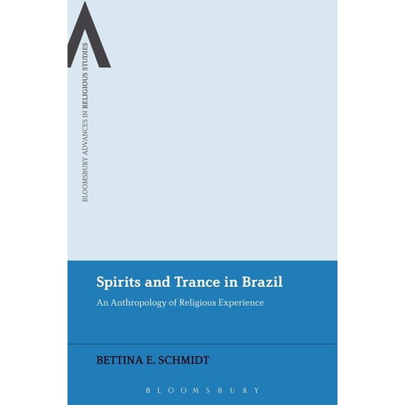 Bloomsbury Advances in Religious Studies Spirits and Trance in Brazil: An Anthropology of Religious Experience, (Paperback)