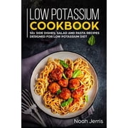 Low Potassium Cookbook: 50+ Side Dishes, Salad and Pasta Recipes Designed for Low Potassium Diet (Paperback)