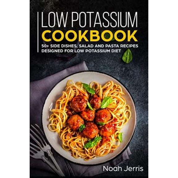 Low Potassium Cookbook: 50 Side Dishes, Salad and Pasta Recipes Designed for Low Potassium Diet (Paperback)