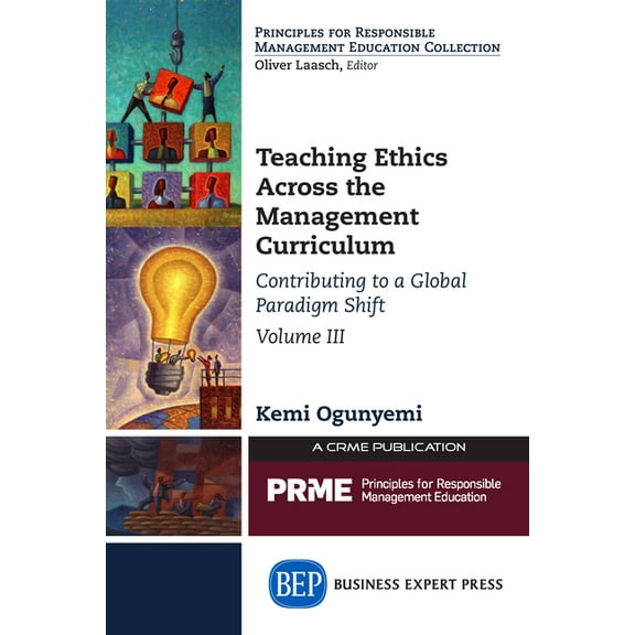 Teaching Ethics Across the Management Curriculum, Volume III: Contributing to a Global Paradigm Shift, (Paperback)