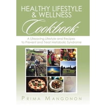 Healthy Lifestyle & Wellness Cookbook: A Lifesaving Lifestyle and Recipes to Prevent and Treat (Hardcover) by Prima Mangonon