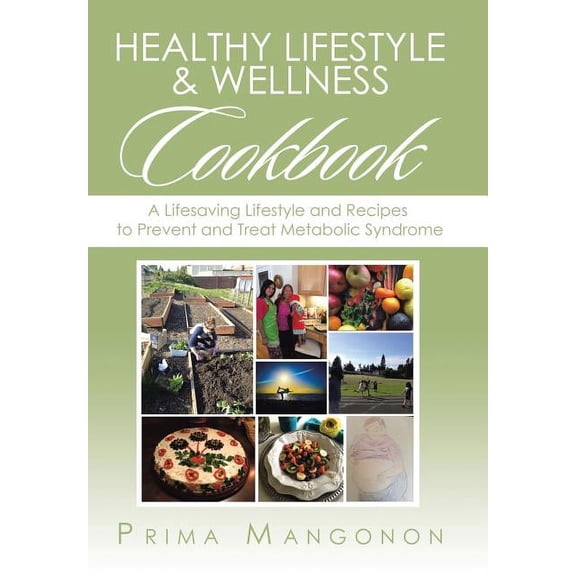 Healthy Lifestyle & Wellness Cookbook: A Lifesaving Lifestyle and Recipes to Prevent and Treat (Hardcover) by Prima Mangonon