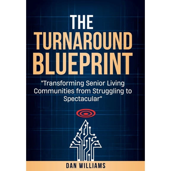 The Turnaround Blueprint: Transforming Senior Living Communities from Struggling to Spectacular, (Hardcover)