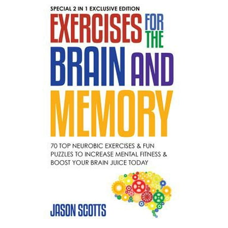 Exercises for the Brain and Memory : 70 Neurobic Exercises & FUN Puzzles to Increase Mental Fitness & Boost Your Brain Juice Today -