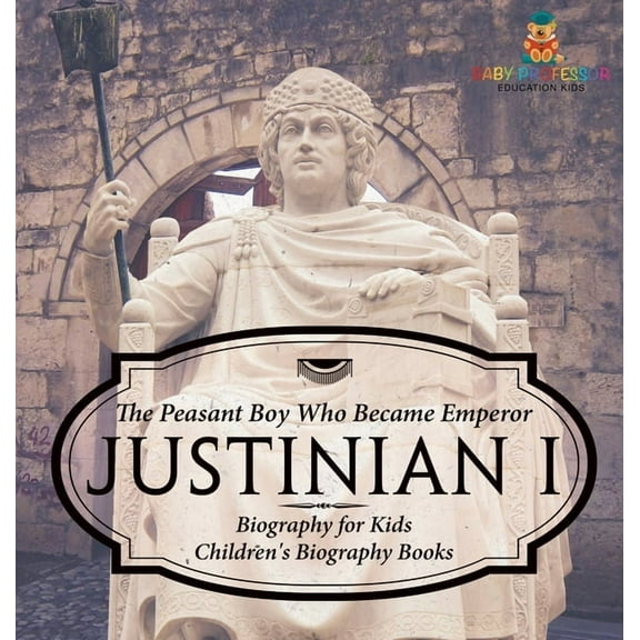 Justinian I: The Peasant Boy Who Became Emperor - Biography for Kids Children's Biography Books, (Hardcover)