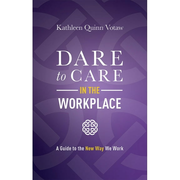 Dare to Care in the Workplace: A Guide to the New Way We Work, (Hardcover)