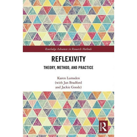 Routledge Advances in Research Methods Reflexivity: Theory, Method, and Practice, (Hardcover)