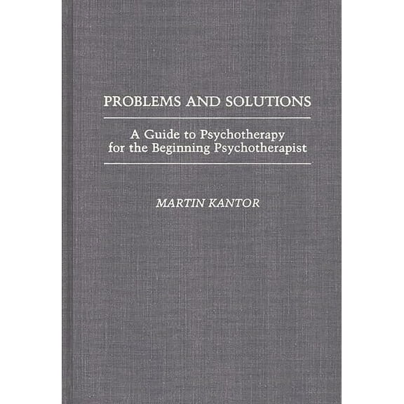 Problems and Solutions: A Guide to Psychotherapy for the Beginning Psychotherapist, (Hardcover)