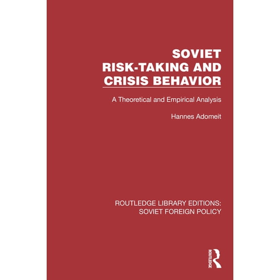 Routledge Library Editions: Soviet Forei Soviet Risk-Taking and Crisis Behavior: A Theoretical and Empirical Analysis, (Hardcover)