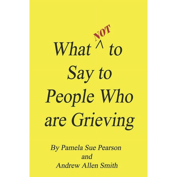What Not to Say to People who are Grieving, (Paperback)