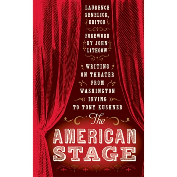Pre-Owned The American Stage: Writing on Theater from Washington Irving to Tony Kushner (Loa #203) (Hardcover 9781598530698) by Lawrence Senelick, John Lithgow