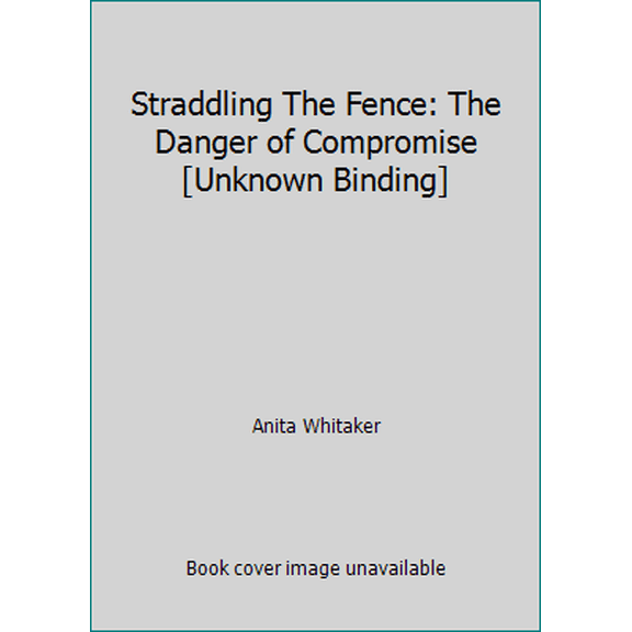 Pre-Owned Straddling The Fence: The Danger of Compromise [Unknown Binding] (Paperback) 0929540328 9780929540320