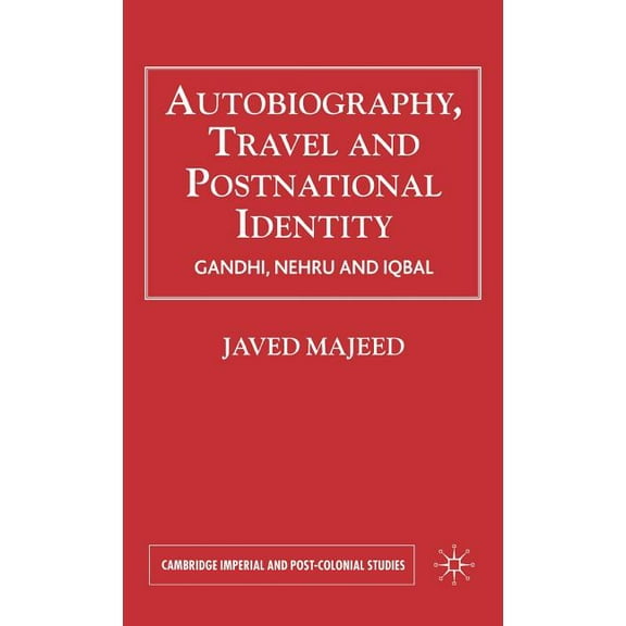 Cambridge Imperial and Post-Colonial Stu Autobiography, Travel and Postnational Identity: Gandhi, Nehru and Iqbal, (Hardcover)