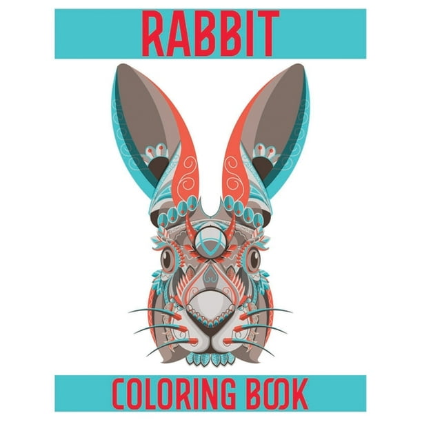 Download Rabbit Coloring Book Rabbit Coloring Books For Adults Relaxation Fun And Beautiful Animals And Flowers Coloring Pages For Stress Relieving Design Rabbits A Colouring Book For Grown Ups Discover Th Walmart Com