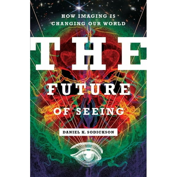 The Future of Seeing: How Imaging Is Changing Our World, (Hardcover)