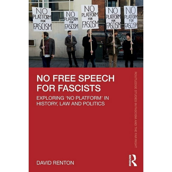 Routledge Studies in Fascism and the Far No Free Speech for Fascists: Exploring 'No Platform' in History, Law and Politics, (Paperback)